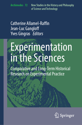 Experimentation in the Sciences: Comparative and Long-Term Historical Research on Experimental Practice - Allamel-Raffin, Catherine (Editor), and Gangloff, Jean-Luc (Editor), and Gingras, Yves (Editor)