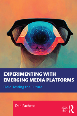 Experimenting with Emerging Media Platforms: Field Testing the Future - Pacheco, Dan