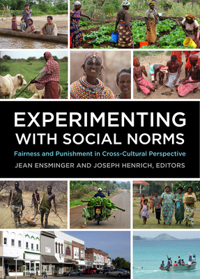 Experimenting with Social Norms: Fairness and Punishment in Cross-Cultural Perspective - Ensminger, Jean (Editor), and Henrich, Joseph (Editor)