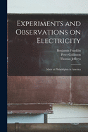 Experiments and Observations on Electricity: Made at Philadelphia in America