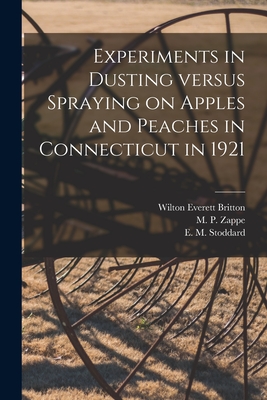 Experiments in Dusting Versus Spraying on Apples and Peaches in Connecticut in 1921 - Britton, Wilton Everett 1868-1939, and Zappe, M P (Max Paul) B 1889 (Creator), and Stoddard, E M (Ernest Marion) B 1 (Creator)