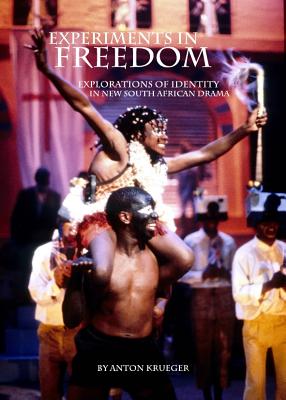 Experiments in Freedom: Explorations of Identity in New South African Drama - Krueger, Anton