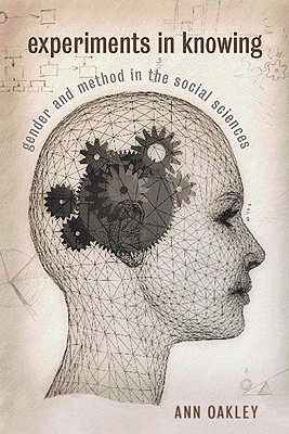 Experiments in Knowing: Gender and Method in the Social Sciences - Oakley, Ann, Professor