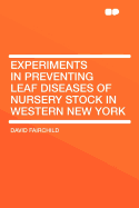 Experiments in Preventing Leaf Diseases of Nursery Stock in Western New York (Classic Reprint)