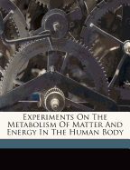 Experiments on the Metabolism of Matter and Energy in the Human Body