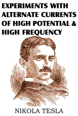 Experiments with Alternate Currents of High Potential and High Frequency - Tesla, Nikola