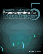 Expert Advisor Programming for Metatrader 5: Creating Automated Trading Systems in the Mql5 Language