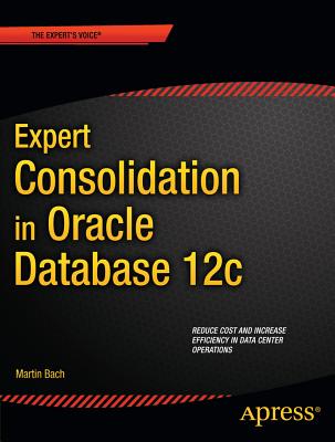 Expert Consolidation in Oracle Database 12c - Bach, Martin