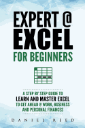 Expert @ Excel: For Beginners: A Step by Step Guide to Learn and Master Excel to Get Ahead @ Work, Business and Personal Finances