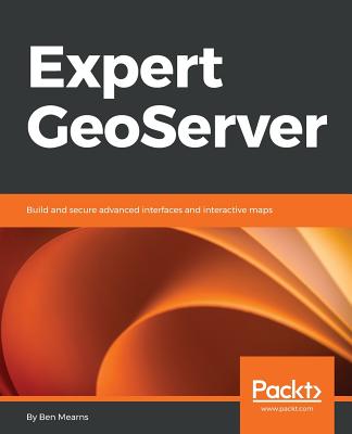 Expert GeoServer: Build and secure advanced interfaces and interactive maps - Mearns, Ben
