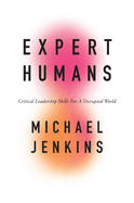 Expert Humans: Critical Leadership Skills for a Disrupted World