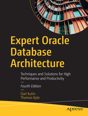 Expert Oracle Database Architecture: Techniques and Solutions for High Performance and Productivity - Kuhn, Darl, and Kyte, Thomas