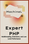 Expert PHP: Multithreading, Extensions, and Low-Level Performance