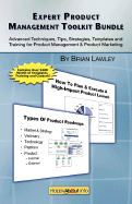 Expert Product Management Toolkit Bundle: Advanced Techniques, Tips, Strategies, Templates and Training for Product Management & Product Marketing - Lawley, Brian
