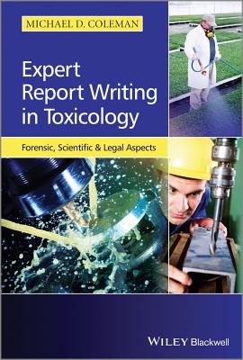 Expert Report Writing in Toxicology: Forensic, Scientific and Legal Aspects - Coleman, Michael D.
