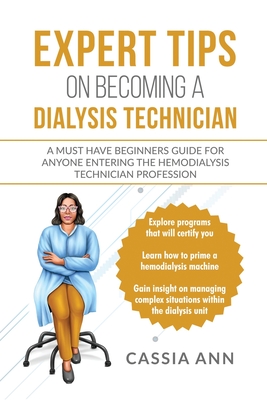 Expert Tips on Becoming a Dialysis Technician: A Must Have Beginners Guide for Anyone Entering the Hemodialysis Technician Profession - Ann, Cassia
