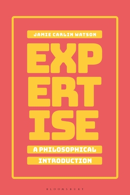 Expertise: A Philosophical Introduction - Watson, Jamie Carlin