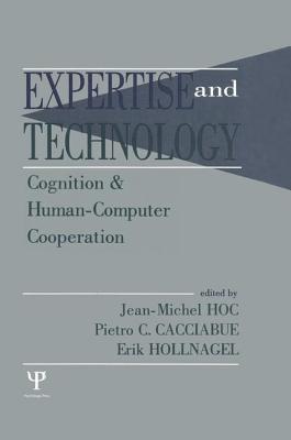 Expertise and Technology: Cognition & Human-computer Cooperation - Hoc, Jean-Michel (Editor), and Cacciabue, Pietro C. (Editor), and Hollnagel, Erik (Editor)