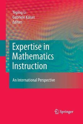 Expertise in Mathematics Instruction: An International Perspective - Li, Yeping (Editor), and Kaiser, Gabriele (Editor)