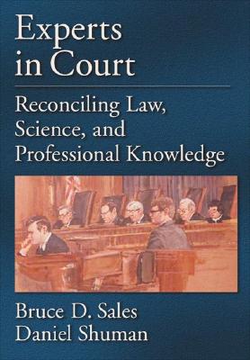 Experts in Court: Reconciling Law, Science, and Professional Knowledge - Sales, Bruce Dennis, Ph.D., J.D., and Shuman, Daniel W, Mr., Jd