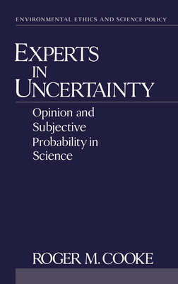 Experts in Uncertainty: Opinion and Subjective Probability in Science - Cooke, Roger M, and Shrader-Frechette, Kristin