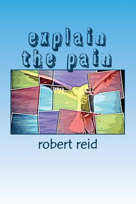 explain the pain - Reid, Robert, PhD