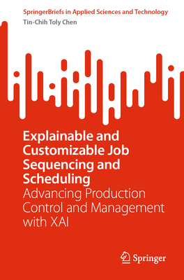 Explainable and Customizable Job Sequencing and Scheduling: Advancing Production Control and Management with XAI - Chen, Tin-Chih Toly
