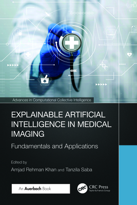 Explainable Artificial Intelligence in Medical Imaging: Fundamentals and Applications - Khan, Amjad Rehman (Editor), and Saba, Tanzila (Editor)