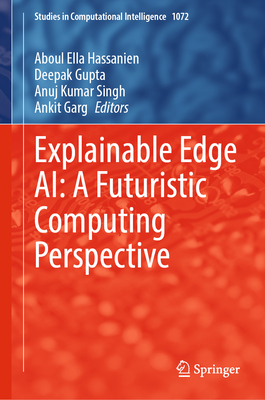Explainable Edge Ai: A Futuristic Computing Perspective - Hassanien, Aboul Ella (Editor), and Gupta, Deepak (Editor), and Singh, Anuj Kumar (Editor)