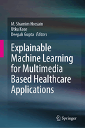 Explainable Machine Learning for Multimedia Based Healthcare Applications