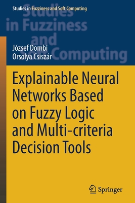 Explainable Neural Networks Based on Fuzzy Logic and Multi-criteria Decision Tools - Dombi, Jzsef, and Csiszr, Orsolya