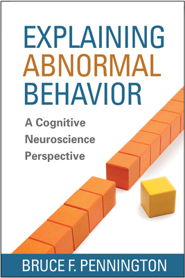 Explaining Abnormal Behavior: A Cognitive Neuroscience Perspective - Pennington, Bruce F, PhD