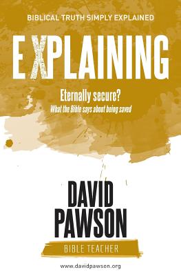 EXPLAINING Eternally Secure?: What the Bible says about being saved - Pawson, David