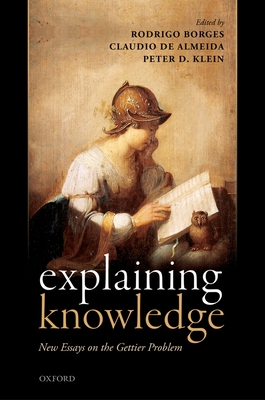 Explaining Knowledge: New Essays on the Gettier Problem - Borges, Rodrigo (Editor), and De Almeida, Claudio (Editor), and Klein, Peter D. (Editor)