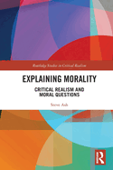 Explaining Morality: Critical Realism and Moral Questions