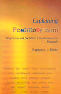 Explaining Postmodernism: Skepticism and Socialism from Rousseau to Foucault - Hicks, Stephen R C