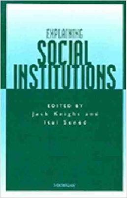 Explaining Social Institutions - Knight, Jack (Editor), and Sened, Itai (Editor)