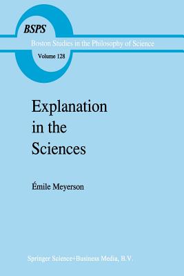 Explanation in the Sciences - Meyerson, mile, and Sipfle, Mary-Alice (Translated by), and Sipfle, David A (Translated by)