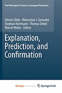 Explanation, Prediction, and Confirmation - Dieks, Dennis (Editor), and Gonzalez, Wenceslao J (Editor), and Hartmann, Stephan (Editor)