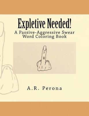 Expletive Needed!: A Passive-Aggressive Swear Word Coloring Book - Perona, Alison R