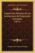 Explicacion Historica de Las Instituciones del Emperador Justiniano (1873)