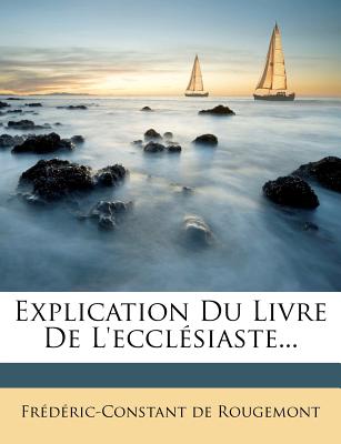 Explication Du Livre de L'Eccl Siaste... - de Rougemont, Frederic Constant