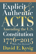 Explicit and Authentic Acts: Amending the U.S. Constitution 1776-2015, with a New Afterword