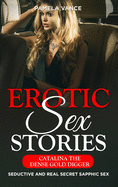 Explicit Erotic Sex Stories: Catalina the Dense Gold Digger .Seductive and Real Secret Sapphic Sex
