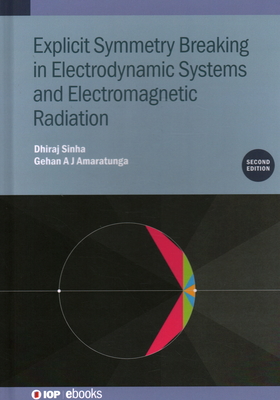 Explicit Symmetry Breaking in Electrodynamic Systems and Electromagnetic Radiation (Second Edition) - Sinha, Dhiraj, and Amaratunga, Gehan A J