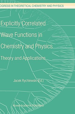 Explicitly Correlated Wave Functions in Chemistry and Physics: Theory and Applications - Rychlewski, J (Editor)