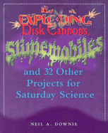 Exploding Disk Cannons, Slimemobiles, and 32 Other Projects for Saturday Science - Downie, Neil A, Dr.