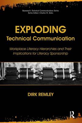 Exploding Technical Communication: Workplace Literacy Hierarchies and Their Implications for Literacy Sponsorship - Dirk, Remley, and Sides, Charles