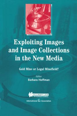 Exploiting Images and Image Collections in the New Media: Gold Mine or Legal Minefield? - Hoffman, Barbara, Jd