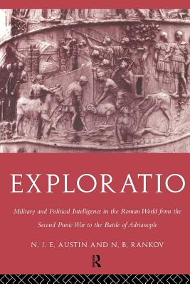 Exploratio: Military & Political Intelligence in the Roman World from the Second Punic War to the Battle of Adrianople - Austin, N J E, and Rankov, N B